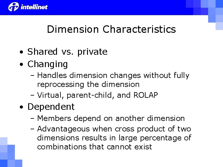 Dimension Characteristics • Shared vs. private • Changing – Handles dimension changes without fully