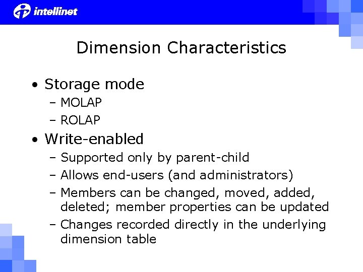 Dimension Characteristics • Storage mode – MOLAP – ROLAP • Write-enabled – Supported only