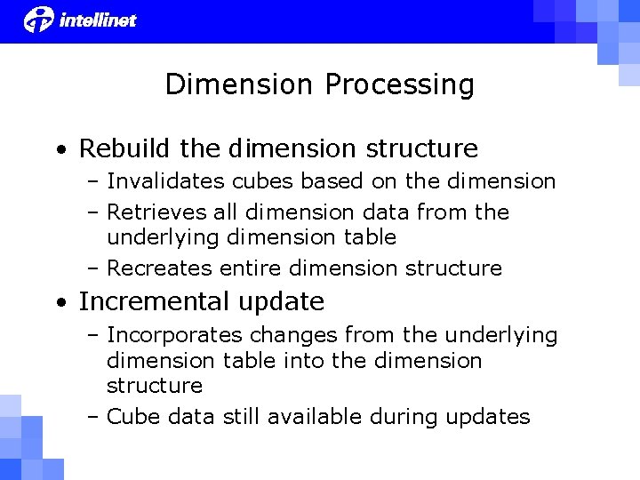 Dimension Processing • Rebuild the dimension structure – Invalidates cubes based on the dimension