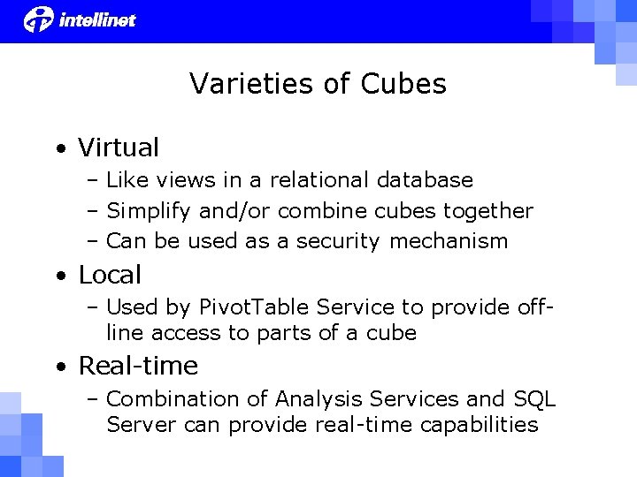 Varieties of Cubes • Virtual – Like views in a relational database – Simplify