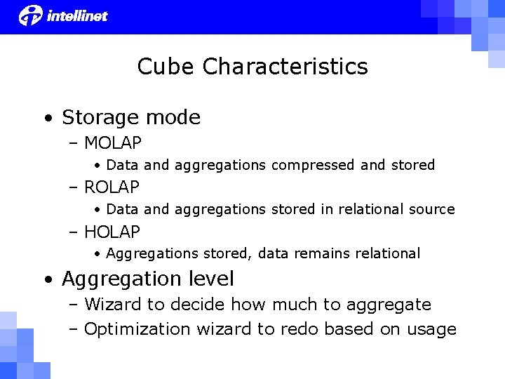 Cube Characteristics • Storage mode – MOLAP • Data and aggregations compressed and stored