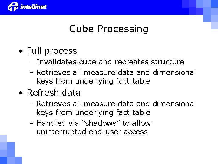Cube Processing • Full process – Invalidates cube and recreates structure – Retrieves all