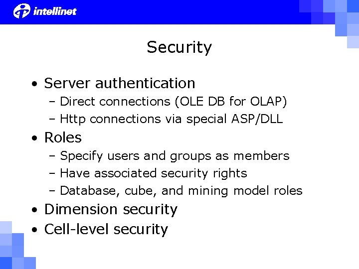 Security • Server authentication – Direct connections (OLE DB for OLAP) – Http connections