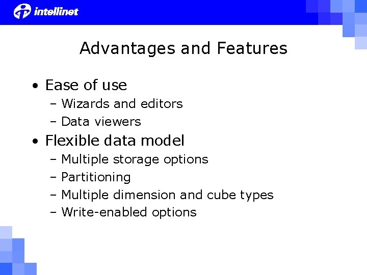 Advantages and Features • Ease of use – Wizards and editors – Data viewers