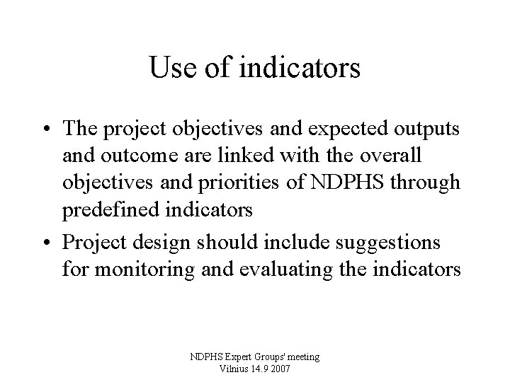 Use of indicators • The project objectives and expected outputs and outcome are linked