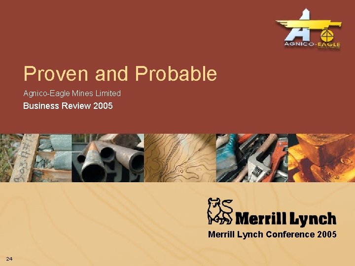 Proven and Probable Agnico-Eagle Mines Limited Business Review 2005 Merrill Lynch Conference 2005 24