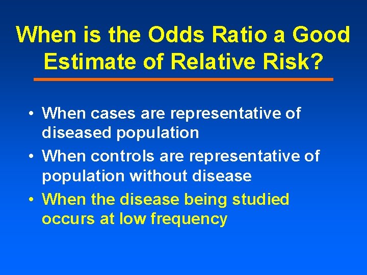 When is the Odds Ratio a Good Estimate of Relative Risk? • When cases