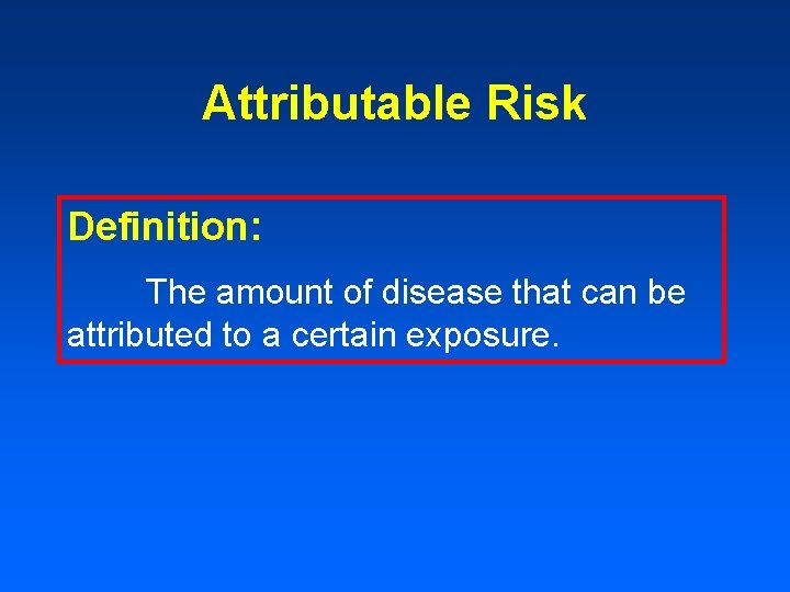 Attributable Risk Definition: The amount of disease that can be attributed to a certain