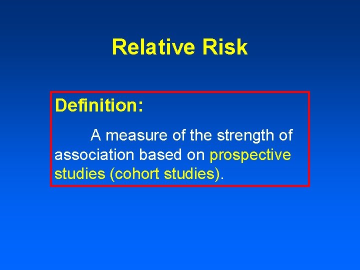 Relative Risk Definition: A measure of the strength of association based on prospective studies