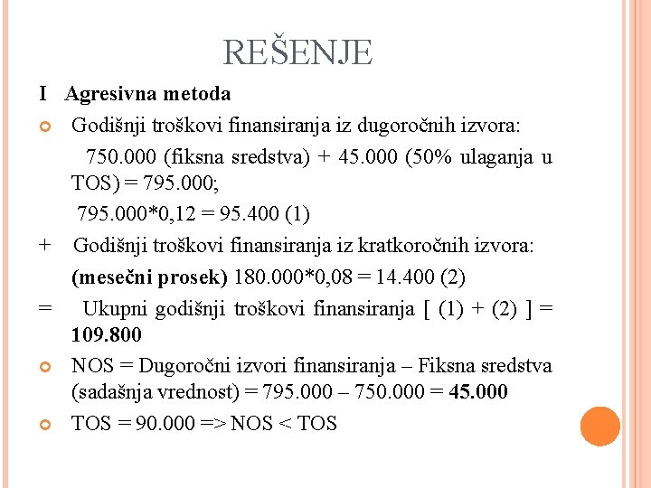 REŠENJE I Agresivna metoda Godišnji troškovi finansiranja iz dugoročnih izvora: 750. 000 (fiksna sredstva)