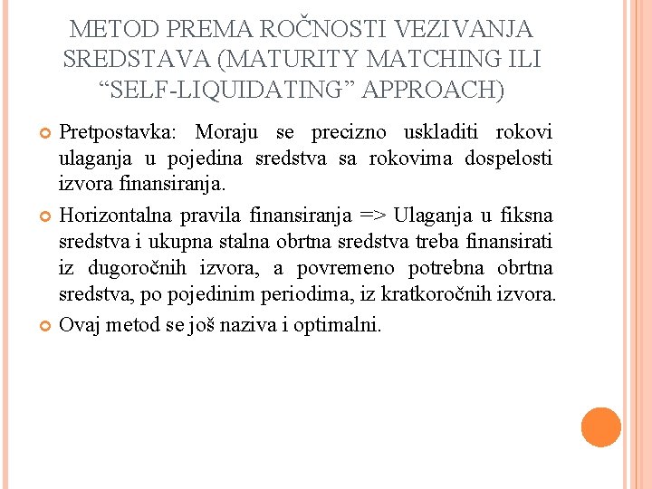 METOD PREMA ROČNOSTI VEZIVANJA SREDSTAVA (MATURITY MATCHING ILI “SELF-LIQUIDATING” APPROACH) Pretpostavka: Moraju se precizno