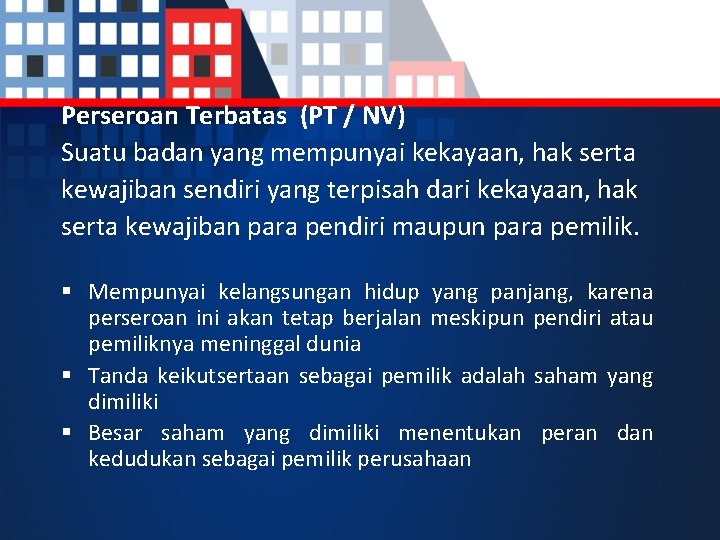 Perseroan Terbatas (PT / NV) Suatu badan yang mempunyai kekayaan, hak serta kewajiban sendiri