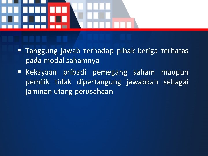 § Tanggung jawab terhadap pihak ketiga terbatas pada modal sahamnya § Kekayaan pribadi pemegang