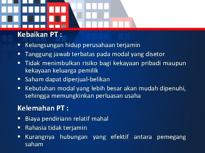 Kebaikan PT : § Kelangsungan hidup perusahaan terjamin § Tanggung jawab terbatas pada modal