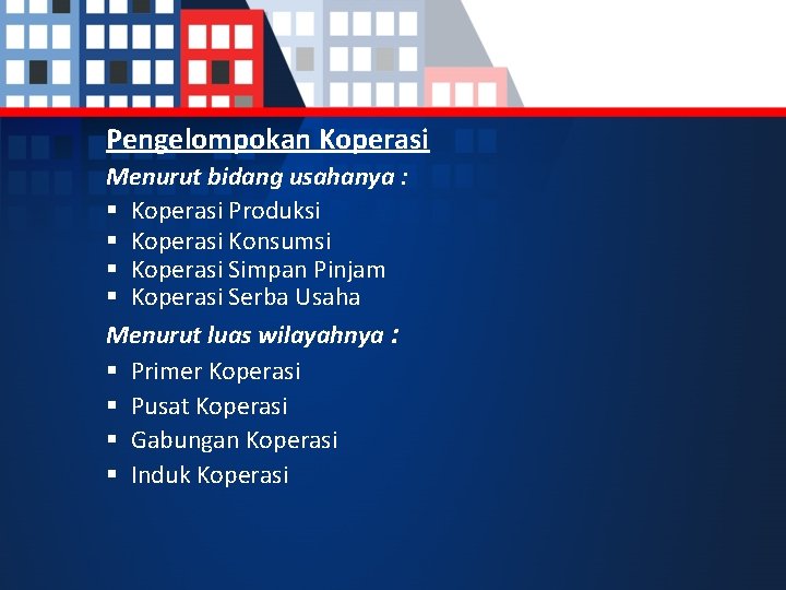 Pengelompokan Koperasi Menurut bidang usahanya : § Koperasi Produksi § Koperasi Konsumsi § Koperasi