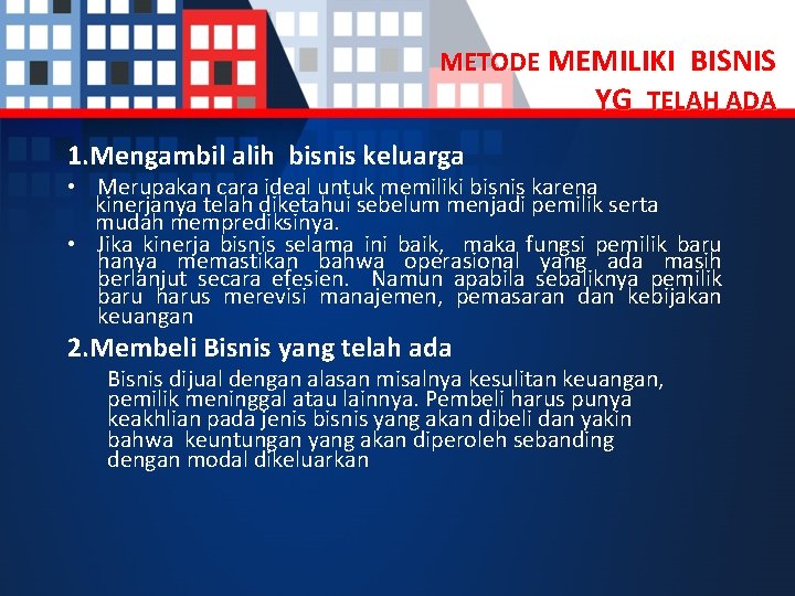 METODE MEMILIKI BISNIS YG TELAH ADA 1. Mengambil alih bisnis keluarga • Merupakan cara