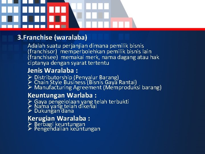 3. Franchise (waralaba) Adalah suatu perjanjian dimana pemilik bisnis (franchisor) memperbolehkan pemilik bisnis lain