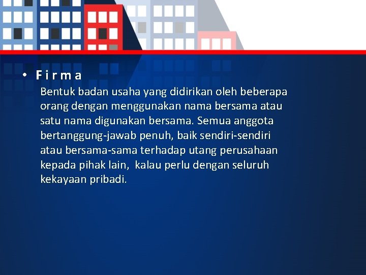  • Firma Bentuk badan usaha yang didirikan oleh beberapa orang dengan menggunakan nama