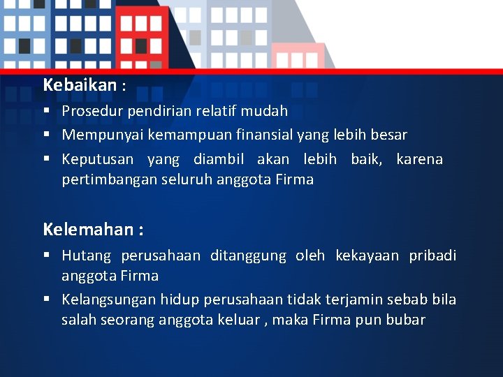 Kebaikan : § Prosedur pendirian relatif mudah § Mempunyai kemampuan finansial yang lebih besar