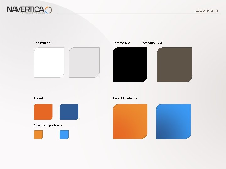 COLOUR PALETTE Backgrounds Primary Text Accent Gradients Gradient Upper Levels Secondary Text 