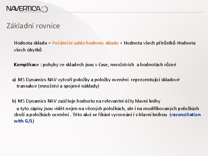 Základní rovnice Hodnota skladu = Počáteční saldo hodnoty skladu + Hodnota všech přírůstků-Hodnota všech