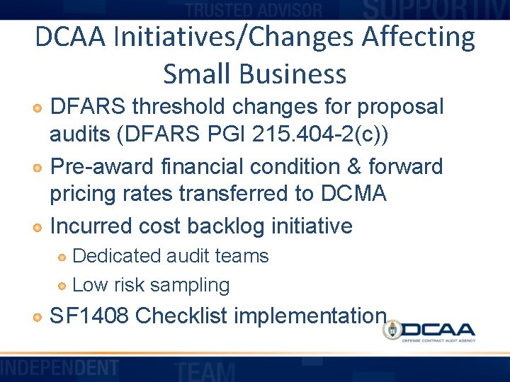 DCAA Initiatives/Changes Affecting Small Business DFARS threshold changes for proposal audits (DFARS PGI 215.