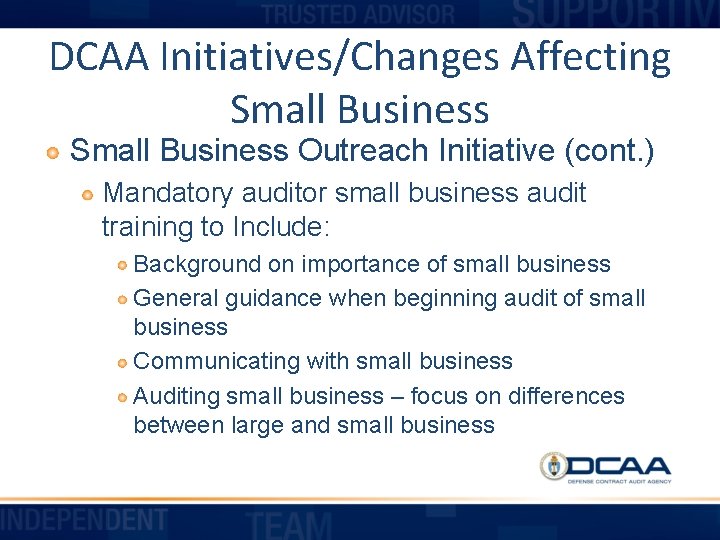 DCAA Initiatives/Changes Affecting Small Business Outreach Initiative (cont. ) Mandatory auditor small business audit