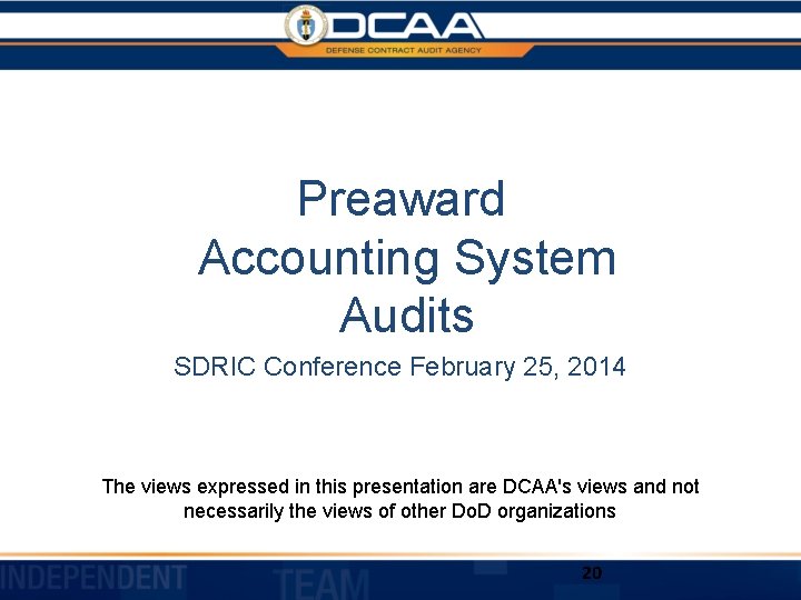 Preaward Accounting System Audits SDRIC Conference February 25, 2014 The views expressed in this