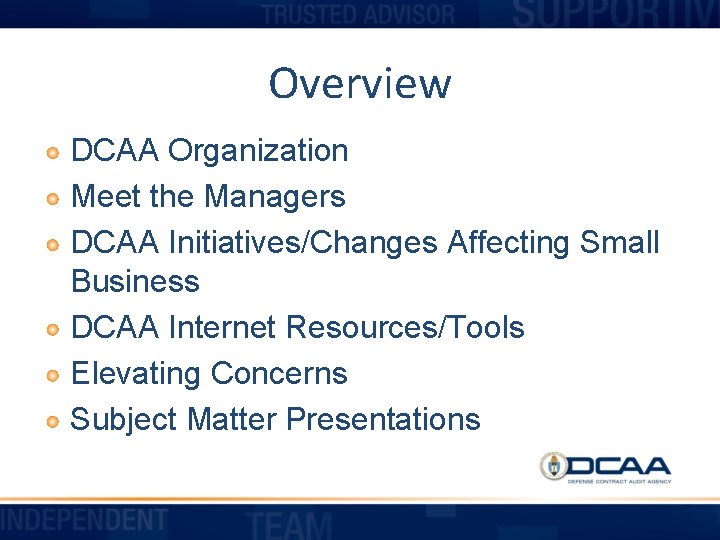 Overview DCAA Organization Meet the Managers DCAA Initiatives/Changes Affecting Small Business DCAA Internet Resources/Tools