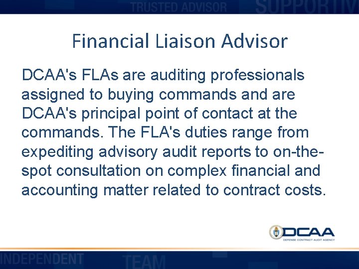 Financial Liaison Advisor DCAA's FLAs are auditing professionals assigned to buying commands and are