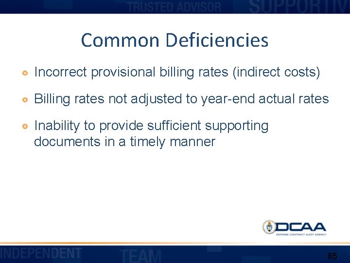 Common Deficiencies Incorrect provisional billing rates (indirect costs) Billing rates not adjusted to year-end