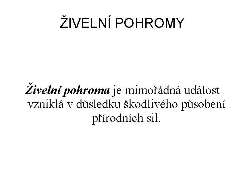 ŽIVELNÍ POHROMY Živelní pohroma je mimořádná událost vzniklá v důsledku škodlivého působení přírodních sil.