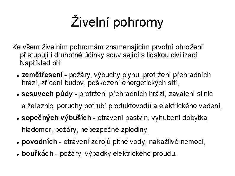 Živelní pohromy Ke všem živelním pohromám znamenajícím prvotní ohrožení přistupují i druhotné účinky související