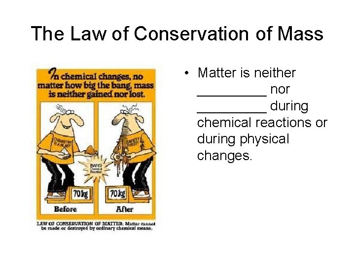 The Law of Conservation of Mass • Matter is neither _____ nor _____ during
