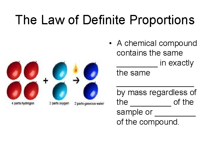 The Law of Definite Proportions • A chemical compound contains the same _____ in