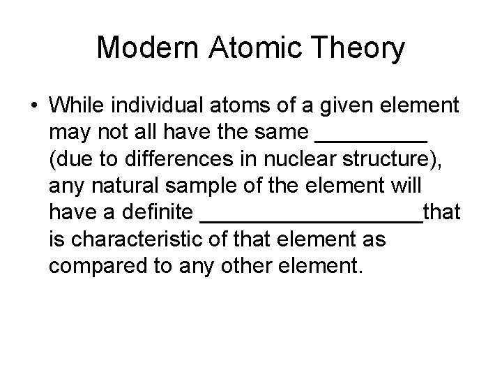 Modern Atomic Theory • While individual atoms of a given element may not all