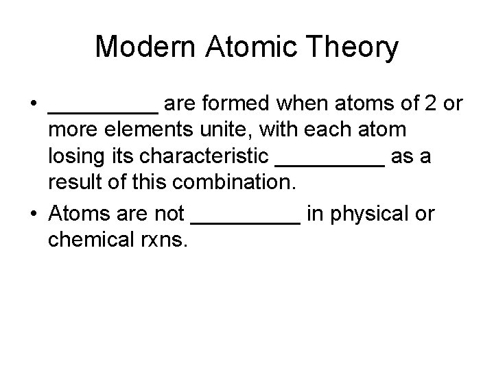 Modern Atomic Theory • _____ are formed when atoms of 2 or more elements