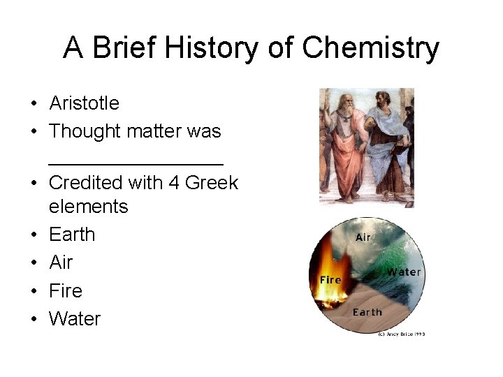 A Brief History of Chemistry • Aristotle • Thought matter was ________ • Credited