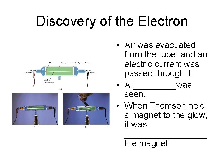 Discovery of the Electron • Air was evacuated from the tube and an electric