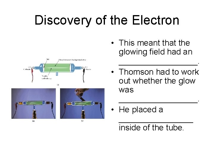 Discovery of the Electron • This meant that the glowing field had an _________.