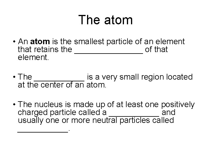 The atom • An atom is the smallest particle of an element that retains