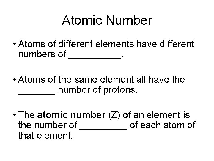 Atomic Number • Atoms of different elements have different numbers of _____. • Atoms