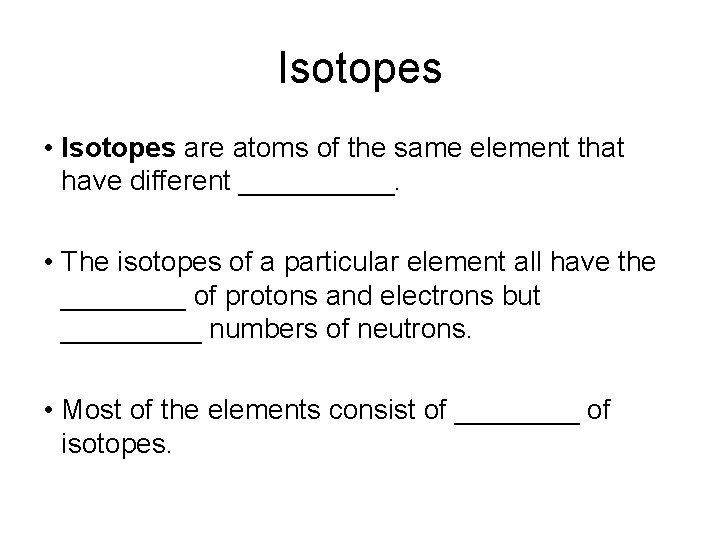 Isotopes • Isotopes are atoms of the same element that have different _____. •