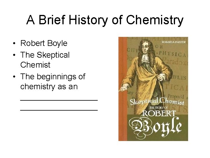 A Brief History of Chemistry • Robert Boyle • The Skeptical Chemist • The