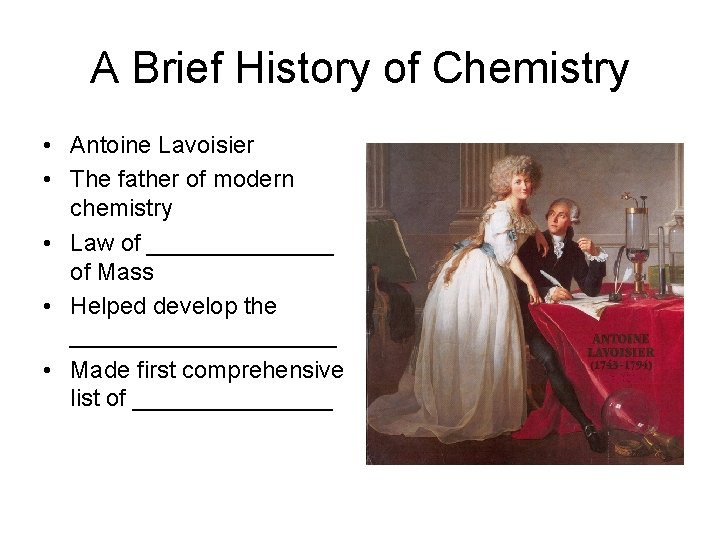 A Brief History of Chemistry • Antoine Lavoisier • The father of modern chemistry