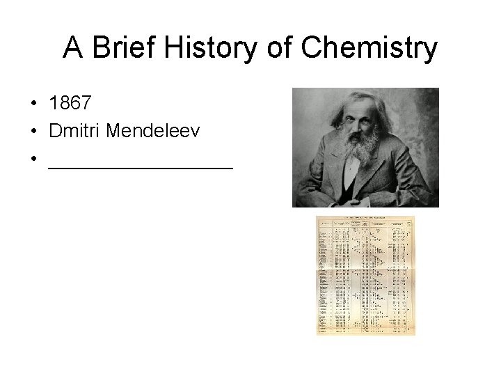 A Brief History of Chemistry • 1867 • Dmitri Mendeleev • _________ 