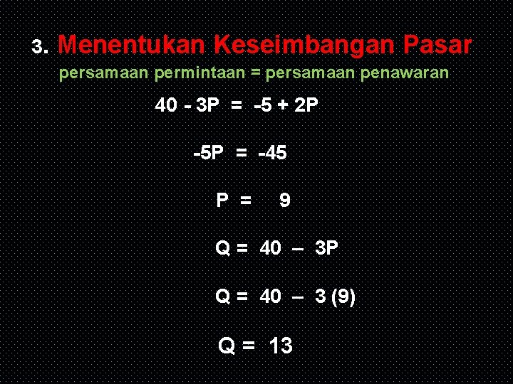 3. Menentukan Keseimbangan Pasar persamaan permintaan = persamaan penawaran 40 - 3 P =