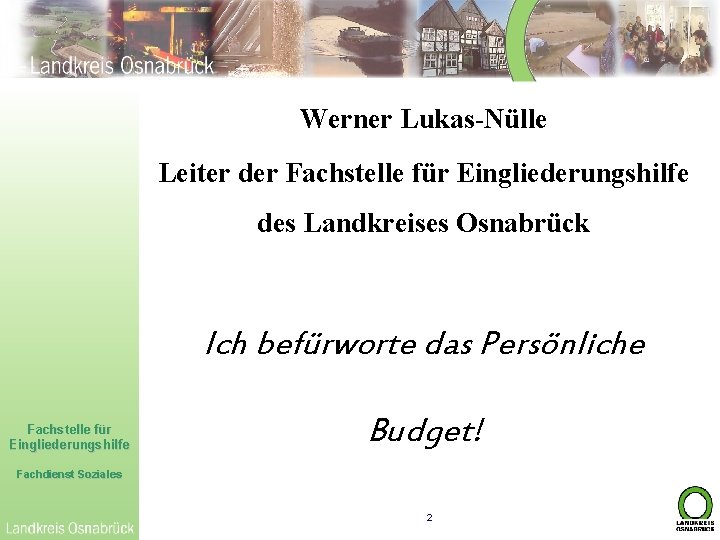 Werner Lukas-Nülle Leiter der Fachstelle für Eingliederungshilfe des Landkreises Osnabrück Ich befürworte das Persönliche