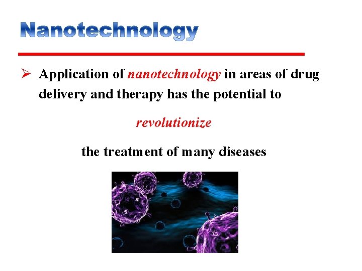 Ø Application of nanotechnology in areas of drug delivery and therapy has the potential