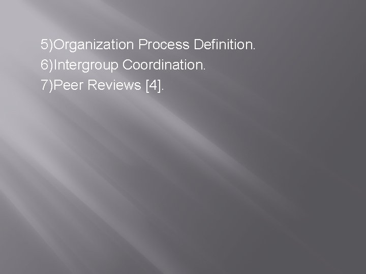 5)Organization Process Definition. 6)Intergroup Coordination. 7)Peer Reviews [4]. 